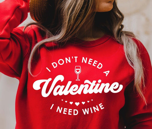 I DON'T NEED A VALENTINE I NEED WINE SWEATSHIRT