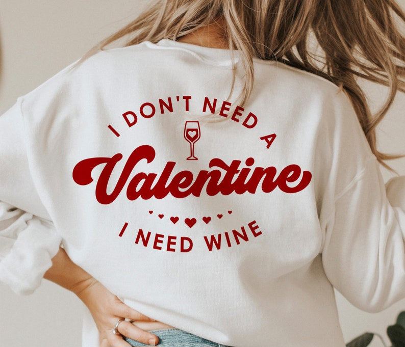 I DON'T NEED A VALENTINE I NEED WINE SWEATSHIRT